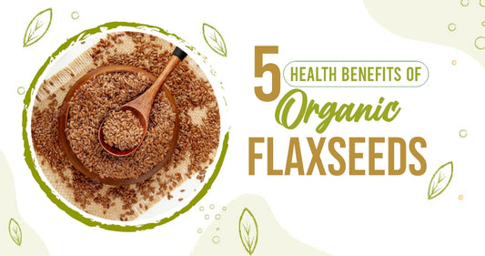 How Do Organic Flaxseeds Benefit Your Health?