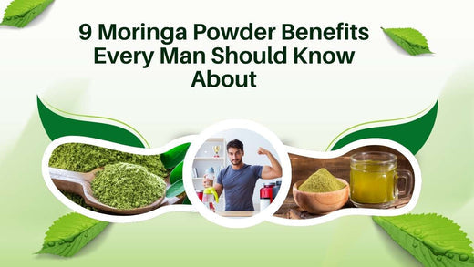 9 Moringa Powder Benefits Every Man Should Know About